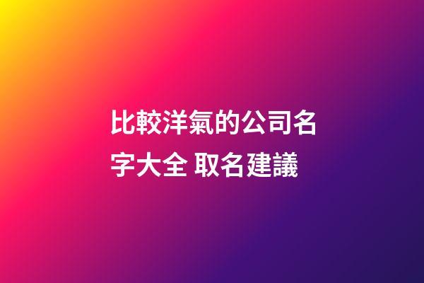比較洋氣的公司名字大全 取名建議-第1張-公司起名-玄機派
